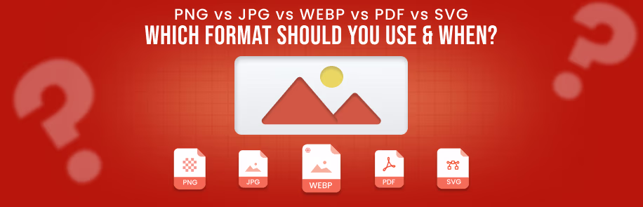PNG vs JPG vs WEBP vs PDF vs SVG – Which Format Should You Use and When?
